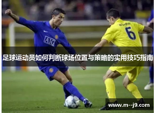 足球运动员如何判断球场位置与策略的实用技巧指南