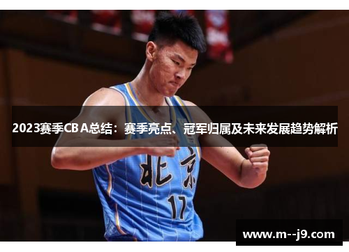 2023赛季CBA总结：赛季亮点、冠军归属及未来发展趋势解析