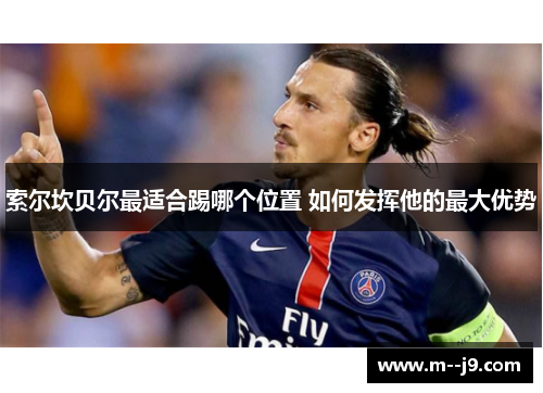 索尔坎贝尔最适合踢哪个位置 如何发挥他的最大优势 索尔坎贝尔最适合踢哪个位置 如何发挥他的最大优势
