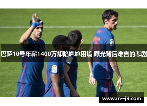 巴萨10号年薪1400万却陷尴尬困境 曝光背后难言的悲剧 巴萨10号年薪1400万却陷尴尬困境 曝光背后难言的悲剧