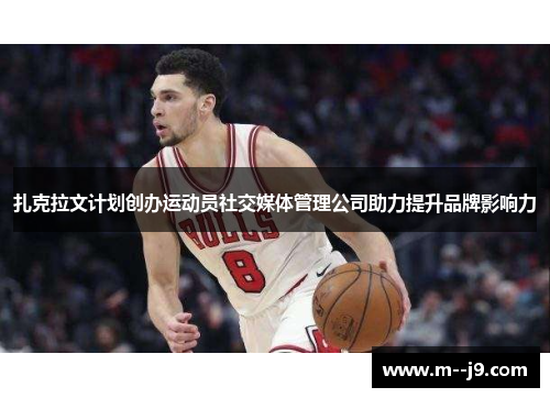 扎克拉文计划创办运动员社交媒体管理公司助力提升品牌影响力 扎克拉文计划创办运动员社交媒体管理公司助力提升品牌影响力