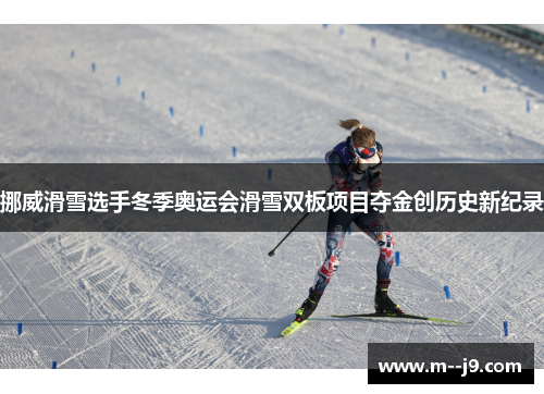 挪威滑雪选手冬季奥运会滑雪双板项目夺金创历史新纪录 挪威滑雪选手冬季奥运会滑雪双板项目夺金创历史新纪录