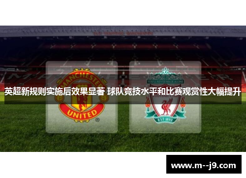 英超新规则实施后效果显著 球队竞技水平和比赛观赏性大幅提升 英超新规则实施后效果显著 球队竞技水平和比赛观赏性大幅提升