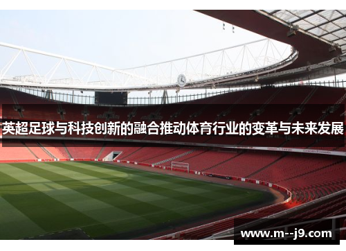 英超足球与科技创新的融合推动体育行业的变革与未来发展 英超足球与科技创新的融合推动体育行业的变革与未来发展