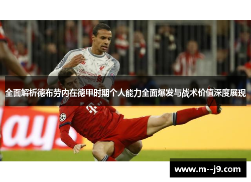 全面解析德布劳内在德甲时期个人能力全面爆发与战术价值深度展现