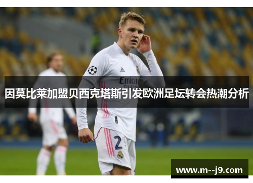 因莫比莱加盟贝西克塔斯引发欧洲足坛转会热潮分析