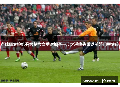 点球噩梦终结升级梦考文垂附加赛一步之遥痛失重返英超门票梦碎 点球噩梦终结升级梦考文垂附加赛一步之遥痛失重返英超门票梦碎