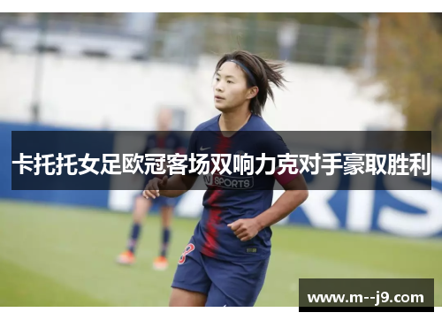 卡托托女足欧冠客场双响力克对手豪取胜利